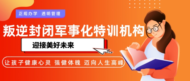 鄠邑区初中叛逆送全封闭学校机构榜